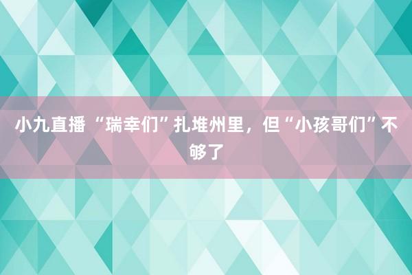 小九直播 “瑞幸们”扎堆州里，但“小孩哥们”不够了