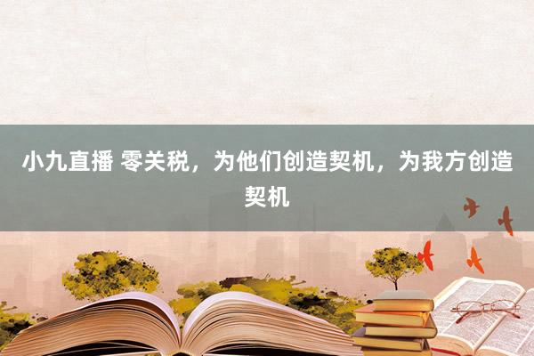 小九直播 零关税，为他们创造契机，为我方创造契机