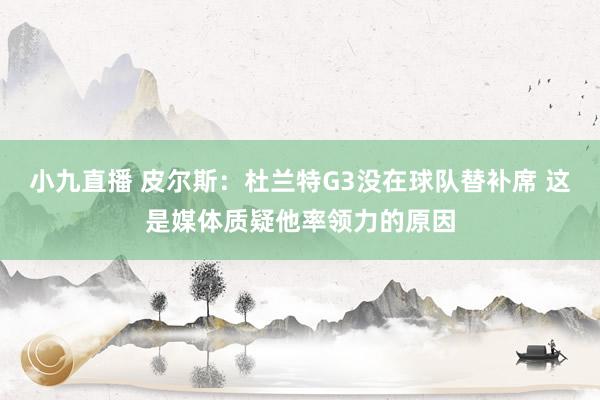 小九直播 皮尔斯：杜兰特G3没在球队替补席 这是媒体质疑他率领力的原因
