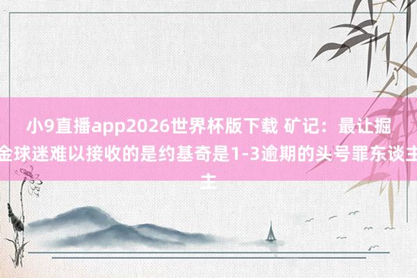 小9直播app2026世界杯版下载 矿记：最让掘金球迷难以接收的是约基奇是1-3逾期的头号罪东谈主