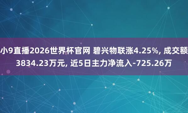 小9直播2026世界杯官网 碧兴物联涨4.25%， 成交额3834.23万元， 近5日主力净流入-725.26万